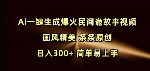 Ai一键生成爆火民间诡故事视频 画风精美 条条原创 日入300+ 简单易上手-E六资源