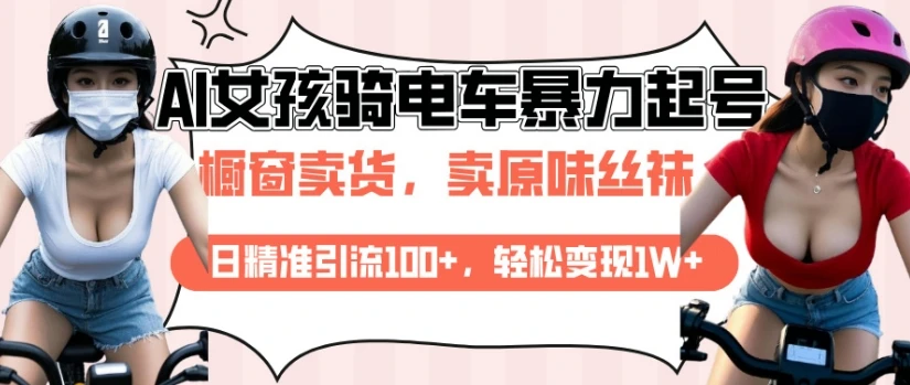 图片[1]-AI起号美女骑电车视频，日精准引流100+，轻松变现1W+-E六资源