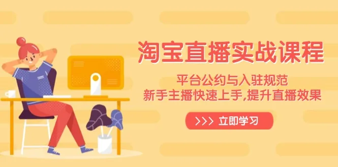 图片[1]-淘宝直播实战课程，平台公约与入驻规范，新手主播快速上手, 提升直播效果-E六资源