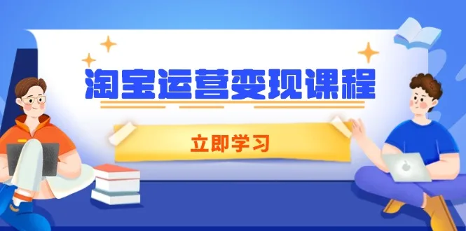 图片[1]-淘宝运营变现课程，涵盖店铺运营、推广、数据分析，助力商家提升-E六资源