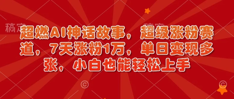 图片[1]-超燃AI神话故事，超级涨粉赛道，7天涨粉1万，单日变现多张，小白也能轻松上手（附详细教程）-E六资源