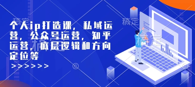 图片[1]-个人ip打造课，私域运营，公众号运营，知乎运营，底层逻辑和方向定位等-E六资源