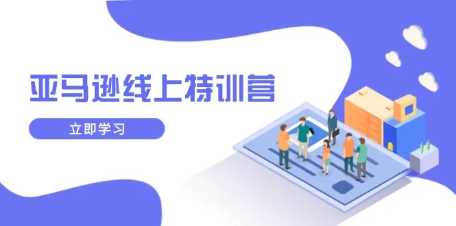 图片[1]-亚马逊线上特训营，新品成长与库存规划，提升品牌推广能力，实现业务增长-E六资源