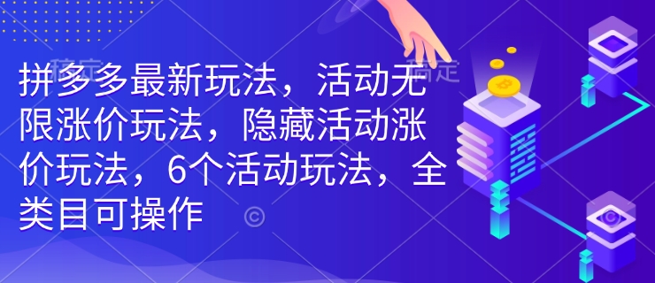 拼多多最新玩法，活动无限涨价玩法，隐藏活动涨价玩法，6个活动玩法，全类目可操作-E六资源