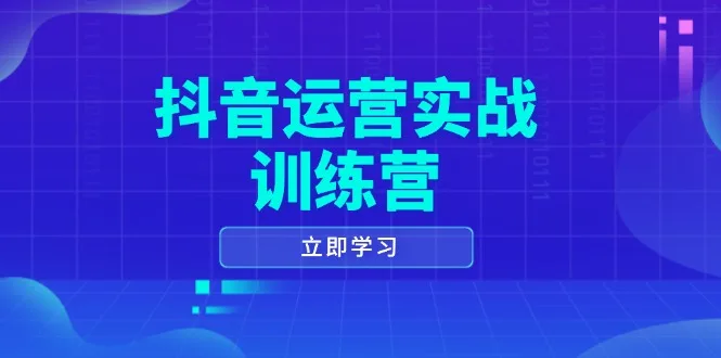 图片[1]-抖音运营实战训练营，0-1打造短视频爆款，涵盖拍摄剪辑、运营推广等全过程-E六资源