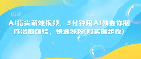 图片[1]-AI指尖萌娃视频，5分钟用AI教会你制作治愈萌娃，快速涨粉(附实操步骤)-E六资源