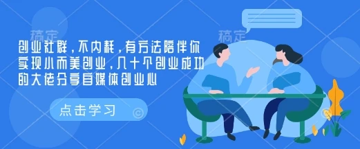 图片[1]-创业社群，不内耗，有方法陪伴你实现小而美创业，几十个创业成功的大佬分享自媒体创业心-E六资源