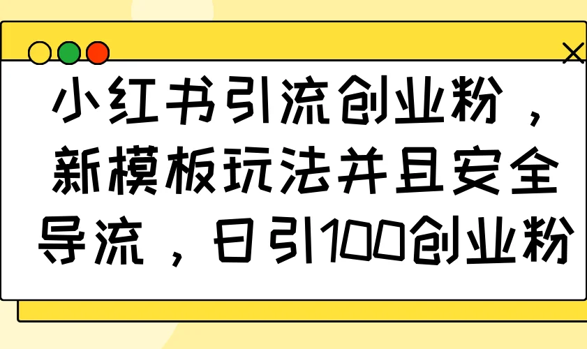 图片[1]-小红书引流创业粉，新模板玩法并且安全导流，日引100创业粉-E六资源