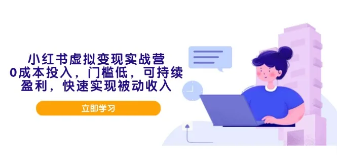 图片[1]-小红书虚拟变现实战营，0成本投入，门槛低，可持续盈利，快速实现被动收入-E六资源