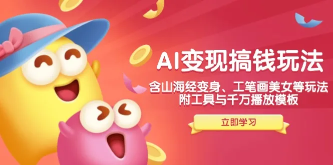 图片[1]-AI变现搞钱新玩法，含山海经变身、工笔画美女等，附工具与千万播放模板-E六资源