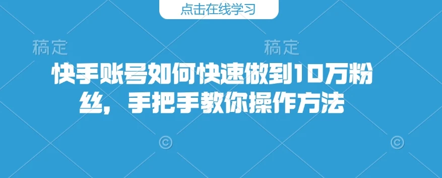 图片[1]-快手账号如何快速做到10万粉丝，手把手教你操作方法-E六资源