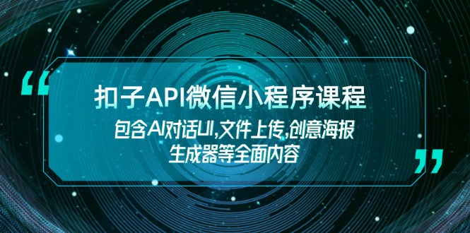 扣子API微信小程序课程，包含AI对话UI,文件上传,创意海报生成器等全面内容-E六资源