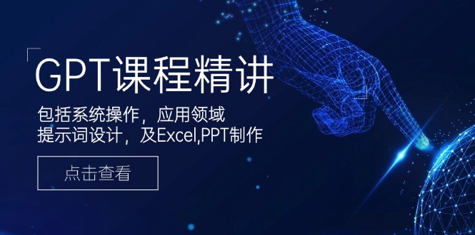 GPT课程精讲，包括系统操作，应用领域，提示词设计，及Excel,PPT制作-E六资源