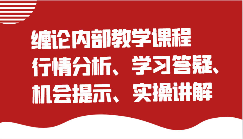 缠论内部教学课程：行情分析、学习答疑、机会提示、实操讲解-E六资源