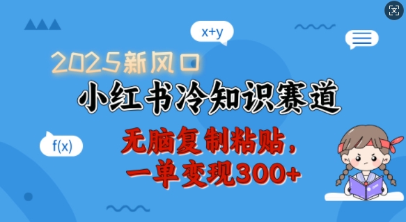 2025新风口，小红书冷知识赛道，无脑复制粘贴，一单变现300+-E六资源