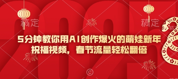 5分钟教你用AI创作爆火的萌娃新年祝福视频，春节流量轻松翻倍-E六资源