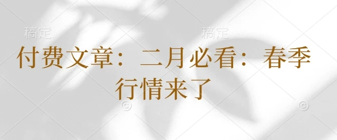 图片[1]-付费文章：二月必看：春季行情来了-E六资源
