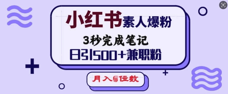 图片[1]-小红书素人爆粉，3秒完成笔记，日引500+兼职粉，月入5位数-E六资源