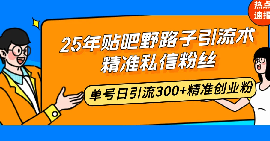 图片[1]-25年贴吧野路子引流术，精准私信粉丝，单号日引流300+精准创业粉-E六资源