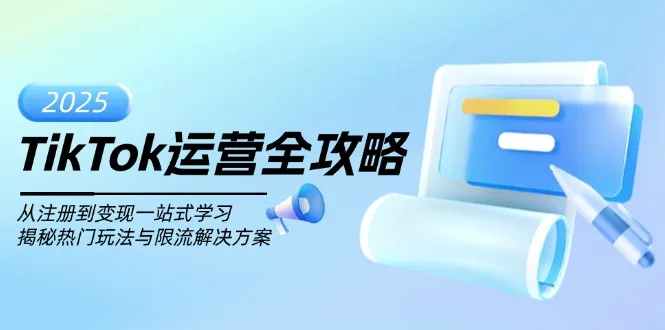 图片[1]-TikTok运营全攻略，从注册到变现一站式学习，揭秘热门玩法与限流解决方案-E六资源