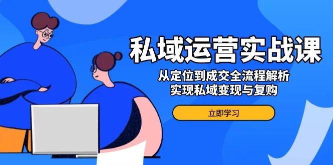 图片[1]-私域运营实战课，从定位到成交全流程解析，实现私域变现与复购-E六资源