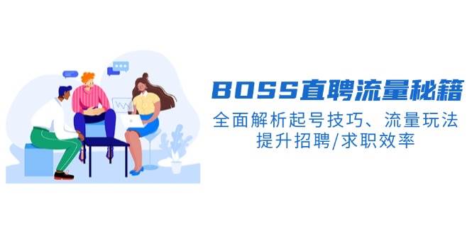 BOSS直聘流量秘籍，全面解析起号技巧、流量玩法，提升招聘/求职效率-E六资源