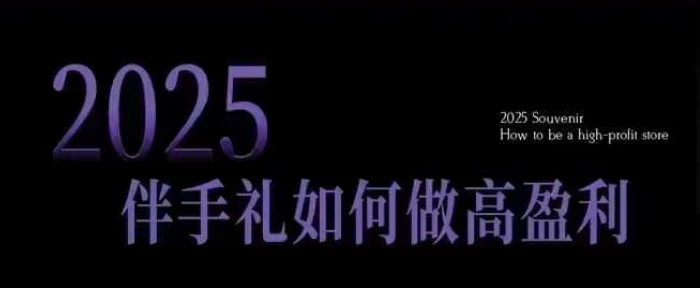 图片[1]-2025伴手礼如何做高盈利门店，小白保姆级伴手礼开店指南，伴手礼最新实战10大攻略，突破获客瓶颈-E六资源