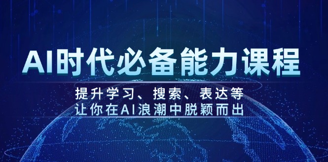 AI时代必备能力课程，提升学习、搜索、表达等，让你在AI浪潮中脱颖而出-E六资源