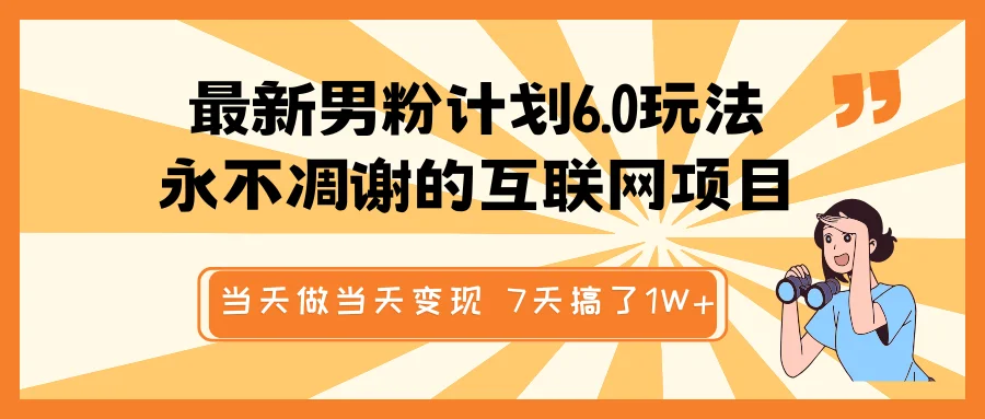 图片[1]-最新男粉计划6.0玩法，永不凋谢的互联网项目 当天做当天变现，视频包原创，7天搞了1W+-E六资源