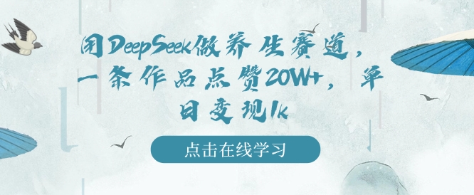 用DeepSeek做养生赛道，一条作品点赞20W+，单日变现1k-E六资源