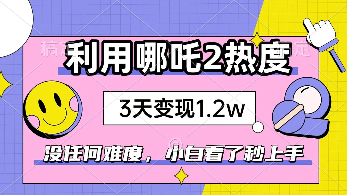 图片[1]-如何利用哪吒2爆火，3天赚1.2W，没有任何难度，小白看了秒学会，抓紧时…-E六资源