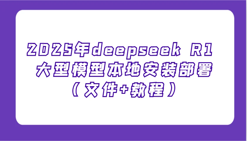 图片[1]-2025年deepseek R1 大型模型本地安装部署（文件+教程），新手也能快速上手！-E六资源