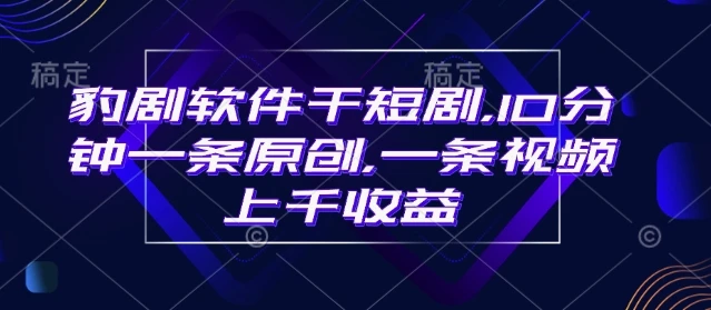 图片[1]-豹剧软件干短剧，10分钟一条原创，爆一条视频上千收益-E六资源