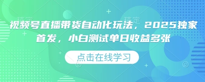 图片[1]-视频号直播带货自动化玩法，2025独家首发，小白测试单日收益多张-E六资源