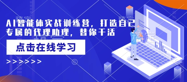 AI智能体实战训练营，打造自己专属的代理助理，替你干活-E六资源