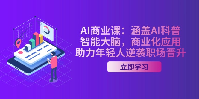 AI-商业课：涵盖AI科普，智能大脑，商业化应用，助力年轻人逆袭职场晋升-E六资源