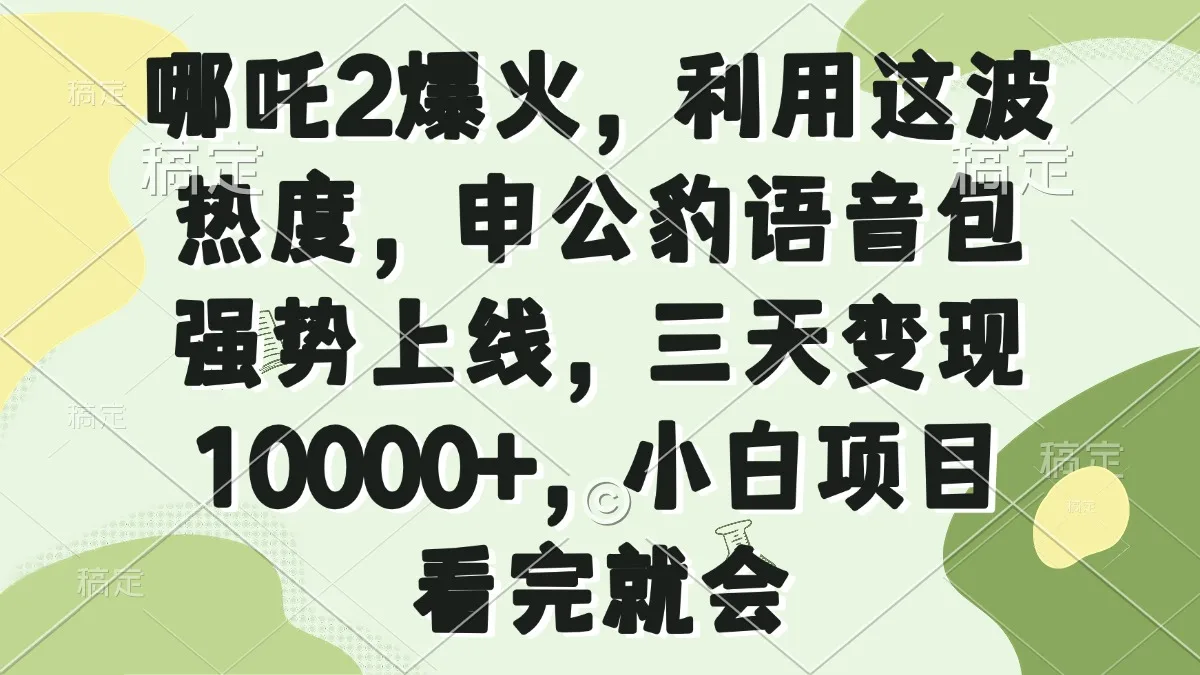 图片[1]-哪吒2爆火，利用这波热度，申公豹语音包强势上线，三天变现10000+，小…-E六资源