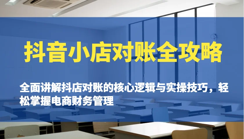图片[1]-抖音小店对账全攻略：全面讲解抖店对账的核心逻辑与实操技巧，轻松掌握电商财务管理-E六资源