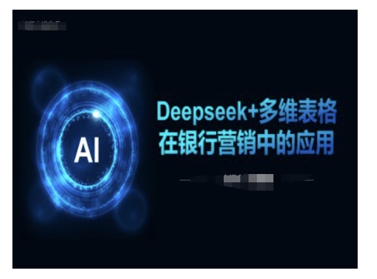 Deepseek+多维表格在银行营销场景中的应用-E六资源