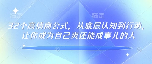图片[1]-32个高情商公式，​从底层认知到行动，让你成为自己爽还能成事儿的人，133节完整版-E六资源