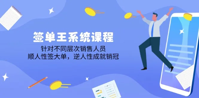图片[1]-签单王系统课程，针对不同层次销售人员，顺人性签大单，逆人性成就销冠-E六资源