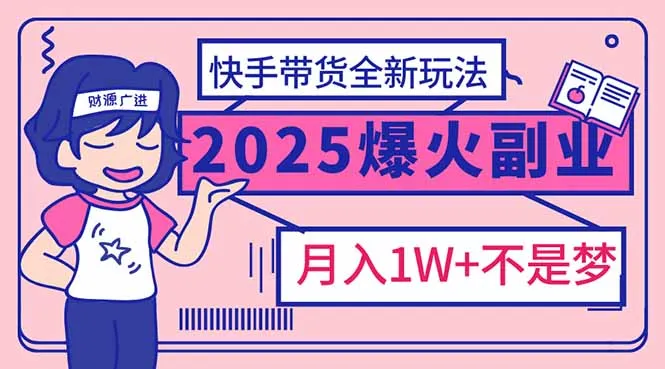 图片[1]-2025年爆红副业！快手带货全新玩法，月入1万加不是梦！-E六资源