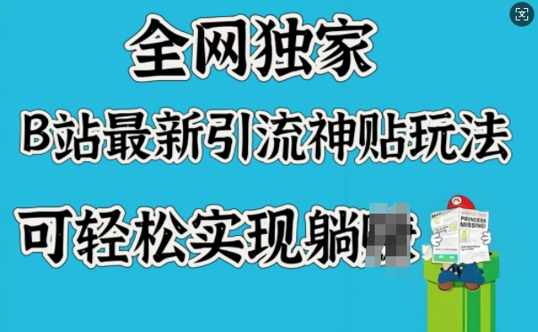 全网独家，B站最新引流神贴玩法，可轻松实现躺Z-E六资源