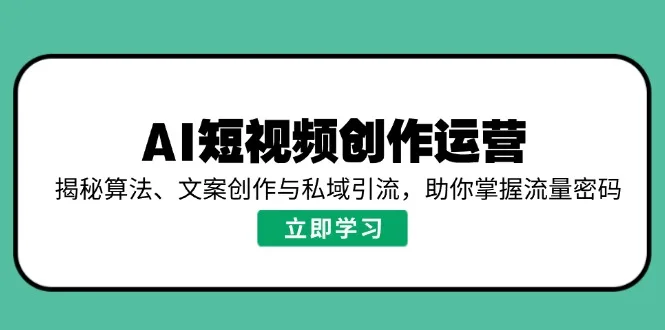 图片[1]-AI短视频创作运营，揭秘算法、文案创作与私域引流，助你掌握流量密码-E六资源