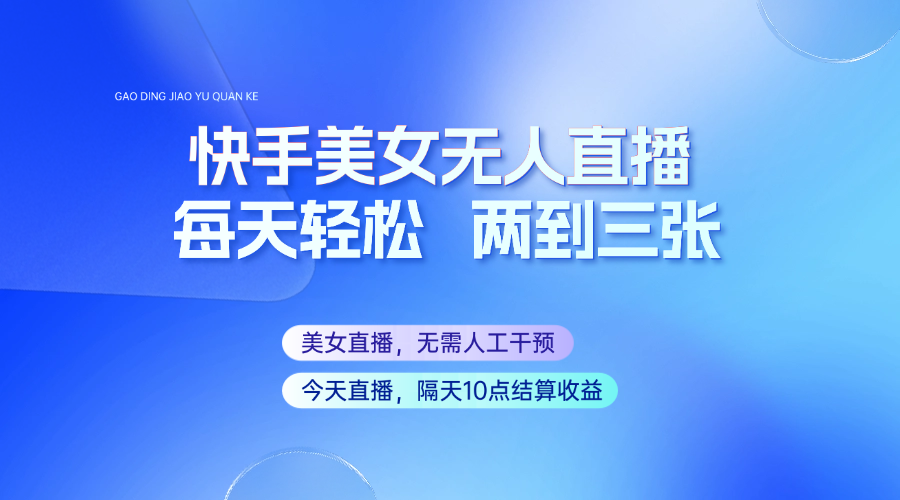 快手美女无人直播，每天最少一到两张，全程托管无需人工干涉-E六资源