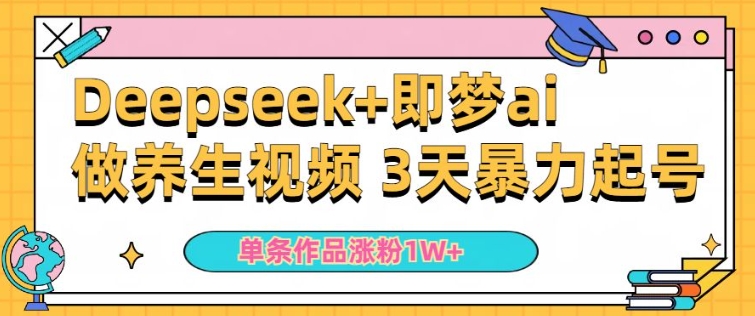 小白用DeepSeek+即梦做ai养生视频，一条作品涨粉5万+，单日收益多张-E六资源