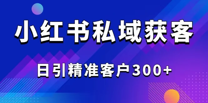 图片[1]-2025最新小红书平台引流获客截流自热玩法讲解，日引精准客户300+-E六资源