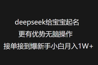 deepseek给宝宝起名更有优势无脑操作接单接到爆新手小白月入1W+-E六资源
