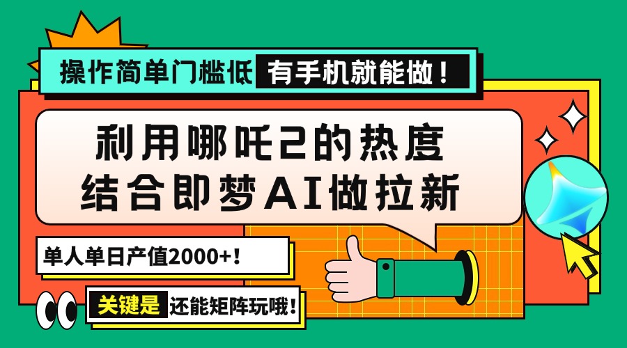 用哪吒2热度结合即梦AI做拉新，单日产值2000+，操作简单门槛低，有手机…-E六资源