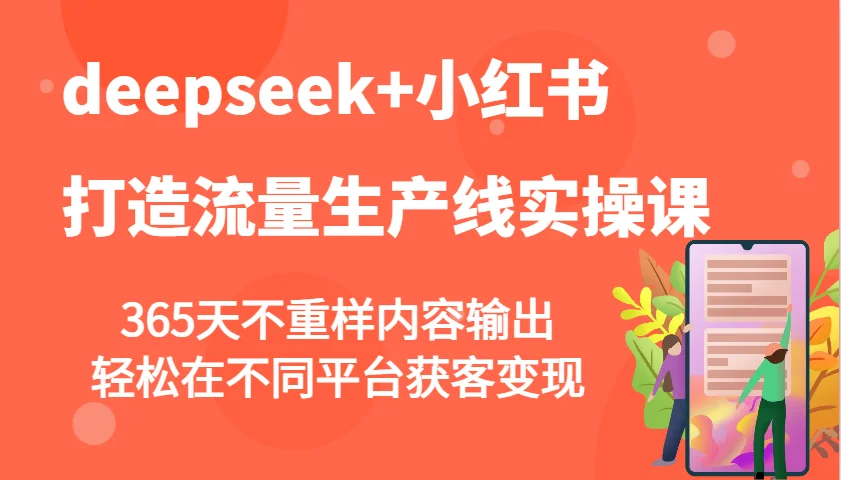 图片[1]-deepseek+小红书打造流量生产线实操课，365天不重样内容输出，轻松在不同平台获客变现-E六资源